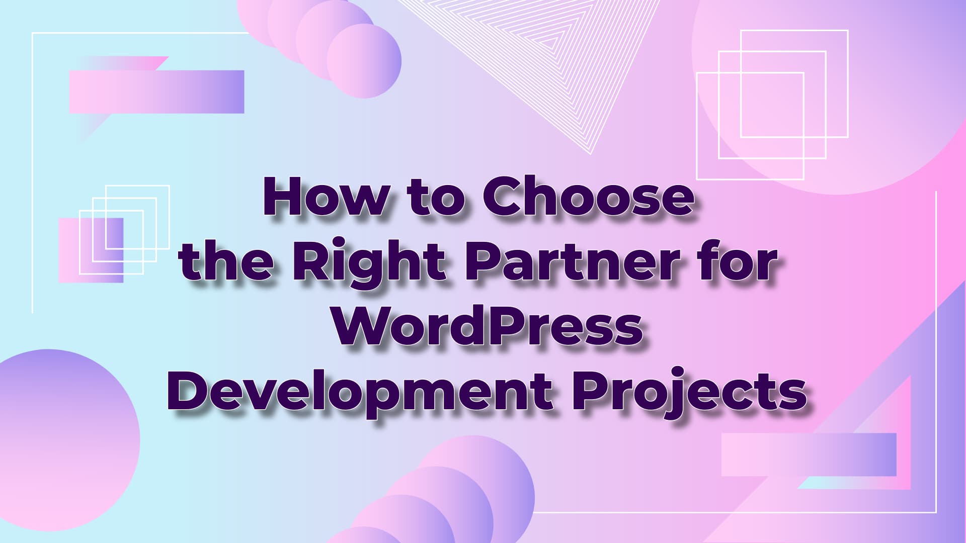 How to Choose the Right Partner for WordPress Development Projects